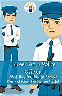 Career as a Police Officer: What They Do, How to Become One, and What the Future Holds! (Paperback)