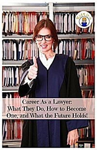 Career as a Lawyer: What They Do, How to Become One, and What the Future Holds! (Paperback)