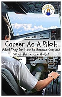 Career as a Pilot: What They Do, How to Become One, and What the Future Holds! (Paperback)