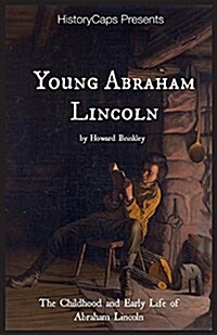 Young Abraham Lincoln: The Childhood and Early Life of Abraham Lincoln (Paperback)