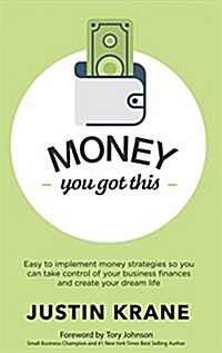 Money. You Got This: Easy to Implement Money Strategies So You Can Take Control of Your Business Finances and Create Your Dream Life (Hardcover)