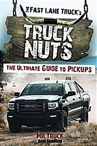 Truck Nuts: The Fast Lane Trucks Guide to Pickups (Guide to Pickup Trucks, All about Chevy Trucks, Modified Diesel Trucks) (Paperback)