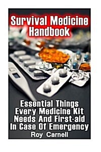 Survival Medicine Handbook: Essential Things Every Medicine Kit Needs and First-Aid in Case of Emergency: (Survival Books, Survival Guide, Surviva (Paperback)