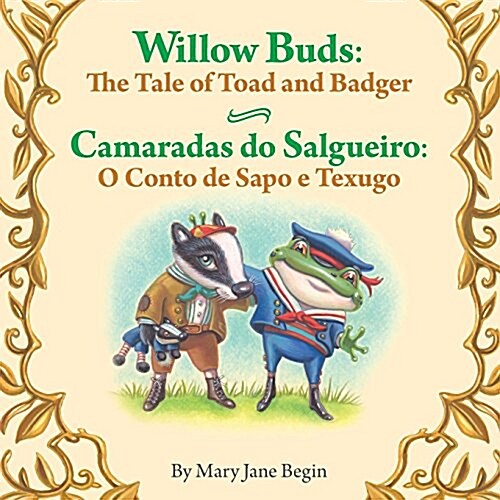 Willow Buds: The Tale of Toad and Badger / Camaradas Do Salgueiro: O Conto de Sapo E Texugo: Babl Childrens Books in Portuguese an (Paperback)