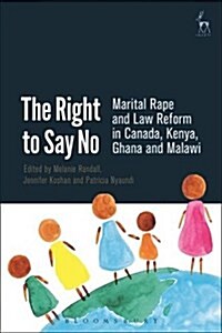 The Right to Say No : Marital Rape and Law Reform in Canada, Ghana, Kenya and Malawi (Hardcover)