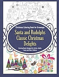 Christmas Coloring Book for Grownups Santa and Rudolphs Classic Christmas Delights Coloring Books Designed for Artists, Adults, Teens and Older Childr (Paperback)
