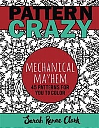 Pattern Crazy: Mechanical Mayhem - Adult Coloring Book: 45 Robotic Steampunk Patterns for You to Color (Paperback)