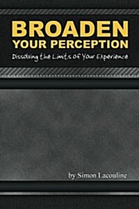 Broaden Your Perception: Dissolving the Limits of Your Experience (Paperback)