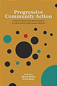 Progressive Community Action: Critical Theory and Social Justice in Library and Information Science (Paperback)