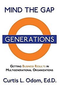 Mind the Gap: Getting Business Results in Multigenerational Organizations (Paperback)