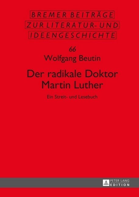 Der radikale Doktor Martin Luther: Ein Streit- und Lesebuch- Dritte, ueberarbeitete und erweiterte Auflage (Hardcover)