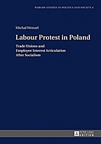 Labour Protest in Poland: Trade Unions and Employee Interest Articulation After Socialism (Hardcover)