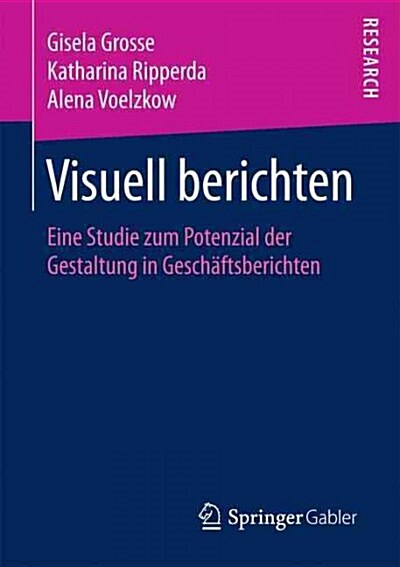 Visuell Berichten: Eine Studie Zum Potenzial Der Gestaltung in Gesch?tsberichten (Paperback, 1. Aufl. 2016)