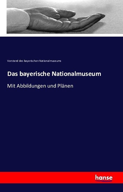 Das bayerische Nationalmuseum: Mit Abbildungen und Pl?en (Paperback)