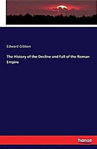 The History of the Decline and Fall of the Roman Empire (Paperback)