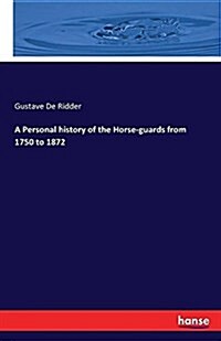 A Personal History of the Horse-Guards from 1750 to 1872 (Paperback)