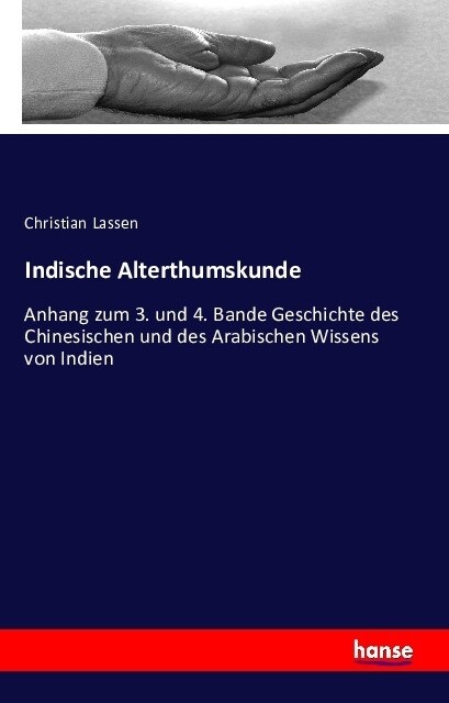 Indische Alterthumskunde: Anhang zum 3. und 4. Bande Geschichte des Chinesischen und des Arabischen Wissens von Indien (Paperback)