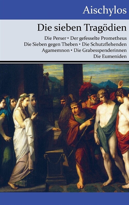 Die sieben Trag?ien: Die Perser / Der gefesselte Prometheus / Die Sieben gegen Theben / Die Schutzflehenden / Agamemnon / Die Grabesspender (Hardcover)