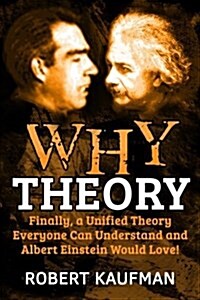 Why Theory: Finally, a Unified Theory Everyone Can Understand and Albert Einstein Would Love! (Paperback)