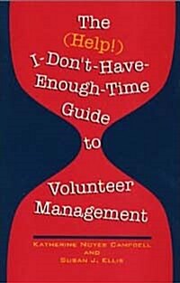 The (Help!) I-DonT-Have-Enough-Time Guide to Volunteer Management (Paperback)