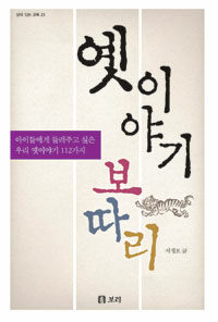 옛이야기 보따리 :아이들에게 들려주고 싶은 우리 옛이야기 112가지 