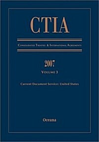 CTIA Consolidated Treaties and International Agreements 2007 Volume 3 Issued December 2008 (Hardcover)
