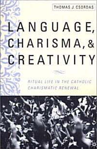 Language, Charisma, and Creativity: Ritual Life in the Catholic Charismatic Renewal (Paperback)