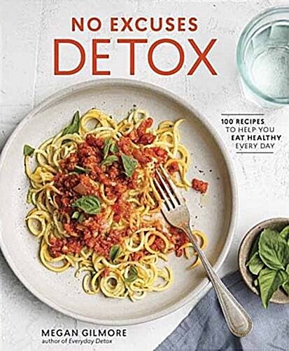 No Excuses Detox: 100 Recipes to Help You Eat Healthy Every Day [A Cookbook] (Paperback)