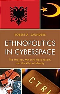 Ethnopolitics in Cyberspace: The Internet, Minority Nationalism, and the Web of Identity (Paperback)