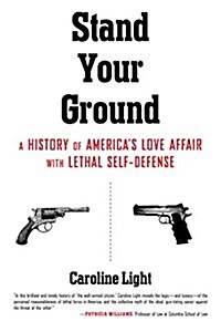 Stand Your Ground: A History of Americas Love Affair with Lethal Self-Defense (Hardcover)