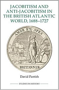 Jacobitism and Anti-Jacobitism in the British Atlantic World, 1688-1727 (Hardcover)