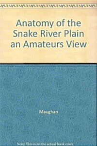 Anatomy of the Snake River Plain an Amateurs View (Paperback)