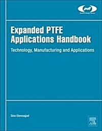 Expanded Ptfe Applications Handbook: Technology, Manufacturing and Applications (Hardcover)