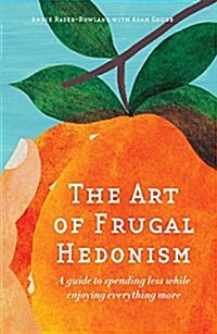 The Art of Frugal Hedonism: A Guide to Spending Less While Enjoying Everything More (Paperback)