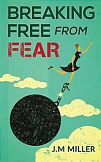 Breaking Free From Fear: Live your life knowing God is in Control (Paperback)