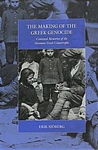 The Making of the Greek Genocide : Contested Memories of the Ottoman Greek Catastrophe (Hardcover)