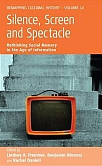 Silence, Screen, and Spectacle : Rethinking Social Memory in the Age of Information (Paperback)