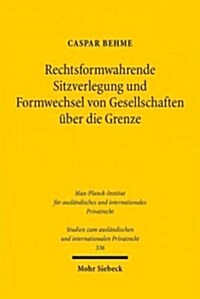 Rechtsformwahrende Sitzverlegung Und Formwechsel Von Gesellschaften Uber Die Grenze: Ein Beitrag Zum Prinzip Der Gegenseitigen Anerkennung Im Europais (Paperback)