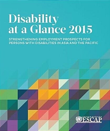 Disability at a Glance 2015: Strengthening Employment Prospects for Persons with Disabilities in Asia and the Pacific (Paperback)