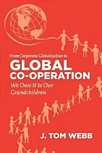 From Corporate Globalization to Global Co-Operation: We Owe It to Our Grandchildren (Paperback)