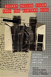 Secret Police Files from the Eastern Bloc: Between Surveillance and Life Writing (Hardcover)