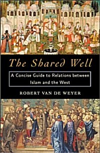 The Shared Well: A Concise Guide to Relations Between Islam and the West (Paperback)