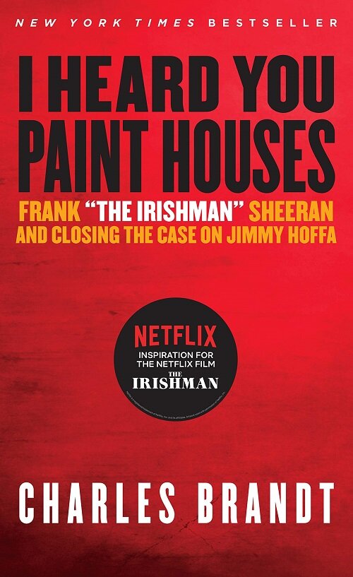 I Heard You Paint Houses: Frank the Irishman Sheeran & Closing the Case on Jimmy Hoffa (Paperback)