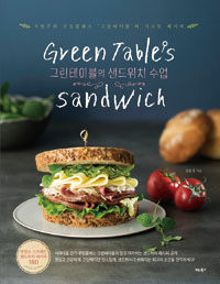 그린테이블의 샌드위치 수업 =자연주의 쿠킹클래스 '그린테이블'의 시크릿 레시피 /Green table's sandwich 