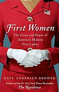 First Women: The Grace and Power of Americas Modern First Ladies (Paperback)
