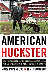American Huckster: How Chuck Blazer Got Rich From-And Sold Out-The Most Powerful Cabal in World Sports (Paperback)