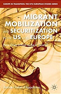 Migrant Mobilization and Securitization in the US and Europe : How Does It Feel to Be a Threat? (Paperback)