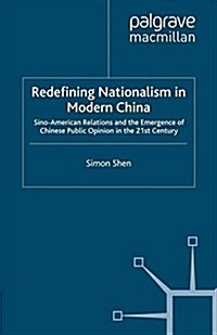 Redefining Nationalism in Modern China : Sino-American Relations and the Emergence of Chinese Public Opinion in the 21st Century (Paperback)