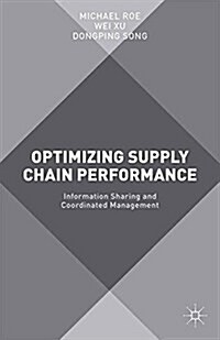 Optimizing Supply Chain Performance : Information Sharing and Coordinated Management (Paperback)