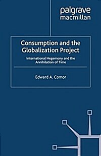 Consumption and the Globalization Project : International Hegemony and the Annihilation of Time (Paperback)